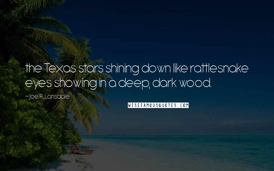 Joe R. Lansdale Quotes: the Texas stars shining down like rattlesnake eyes showing in a deep, dark wood.