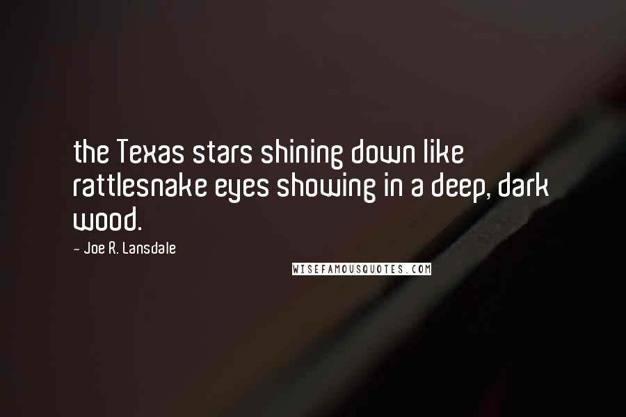 Joe R. Lansdale Quotes: the Texas stars shining down like rattlesnake eyes showing in a deep, dark wood.