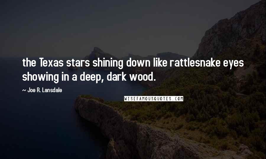 Joe R. Lansdale Quotes: the Texas stars shining down like rattlesnake eyes showing in a deep, dark wood.