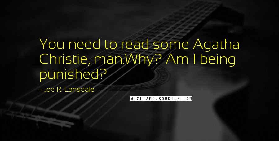 Joe R. Lansdale Quotes: You need to read some Agatha Christie, man.Why? Am I being punished?