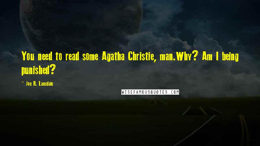 Joe R. Lansdale Quotes: You need to read some Agatha Christie, man.Why? Am I being punished?