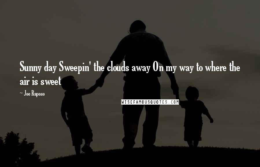 Joe Raposo Quotes: Sunny day Sweepin' the clouds away On my way to where the air is sweet