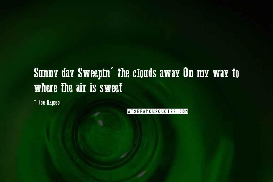 Joe Raposo Quotes: Sunny day Sweepin' the clouds away On my way to where the air is sweet