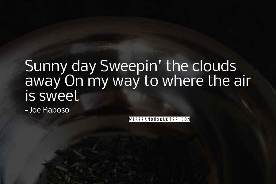Joe Raposo Quotes: Sunny day Sweepin' the clouds away On my way to where the air is sweet