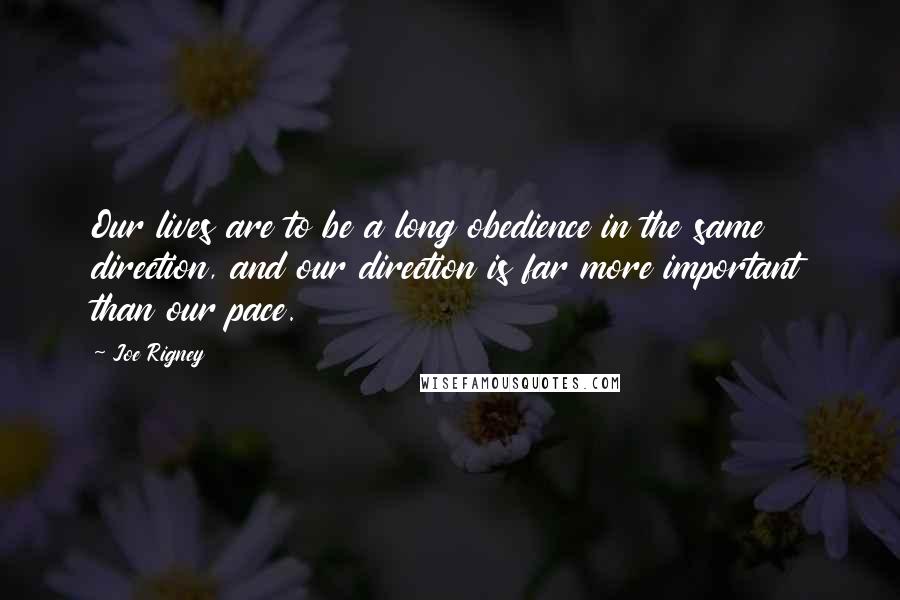 Joe Rigney Quotes: Our lives are to be a long obedience in the same direction, and our direction is far more important than our pace.