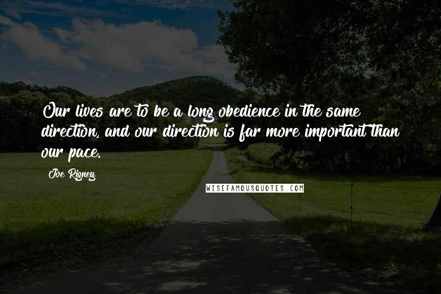 Joe Rigney Quotes: Our lives are to be a long obedience in the same direction, and our direction is far more important than our pace.