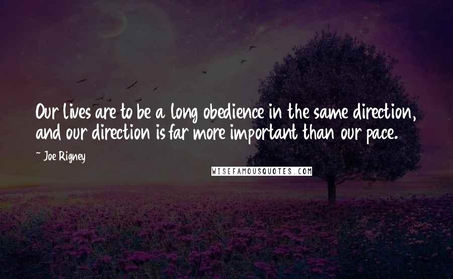 Joe Rigney Quotes: Our lives are to be a long obedience in the same direction, and our direction is far more important than our pace.