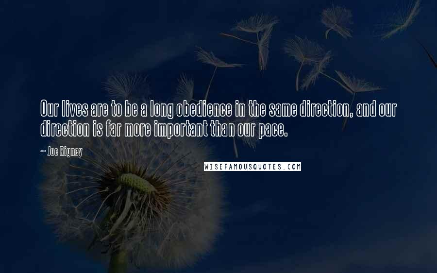 Joe Rigney Quotes: Our lives are to be a long obedience in the same direction, and our direction is far more important than our pace.