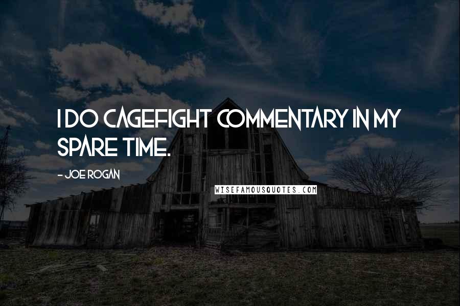 Joe Rogan Quotes: I do cagefight commentary in my spare time.