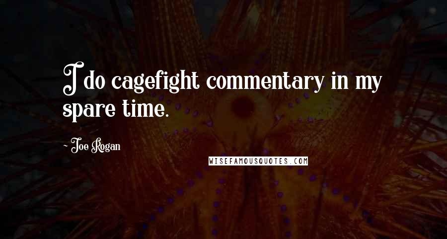 Joe Rogan Quotes: I do cagefight commentary in my spare time.