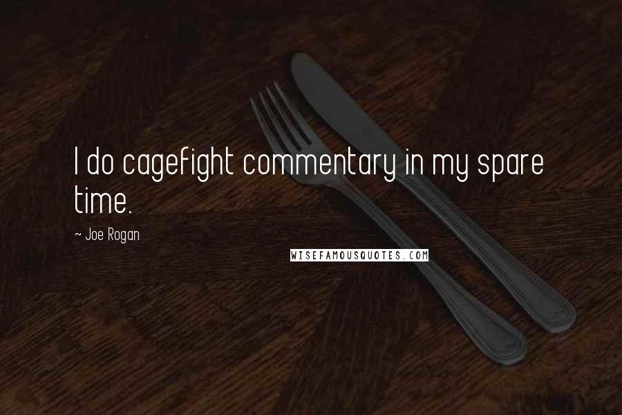 Joe Rogan Quotes: I do cagefight commentary in my spare time.