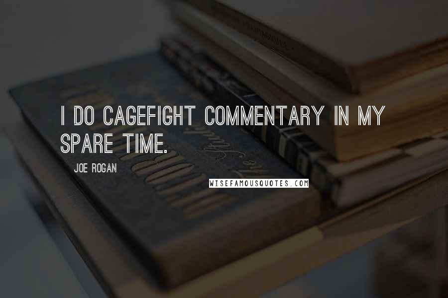 Joe Rogan Quotes: I do cagefight commentary in my spare time.