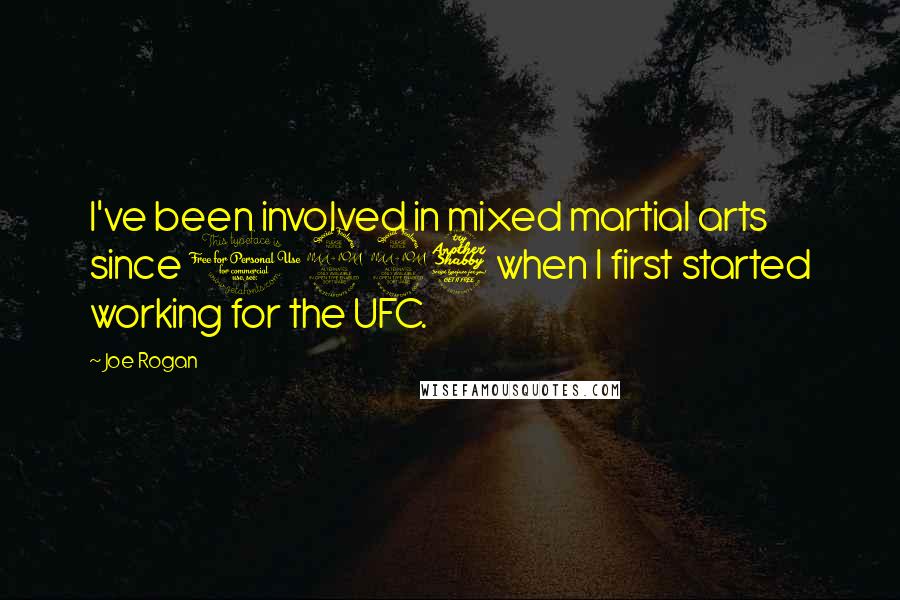 Joe Rogan Quotes: I've been involved in mixed martial arts since 1997 when I first started working for the UFC.