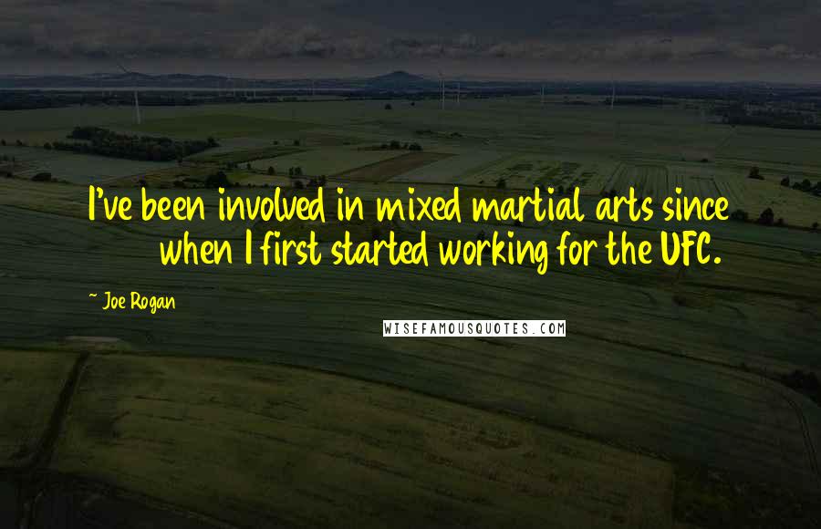 Joe Rogan Quotes: I've been involved in mixed martial arts since 1997 when I first started working for the UFC.