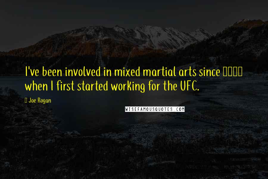 Joe Rogan Quotes: I've been involved in mixed martial arts since 1997 when I first started working for the UFC.