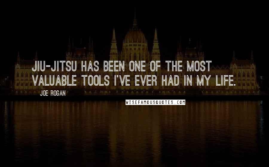 Joe Rogan Quotes: Jiu-Jitsu has been one of the most valuable tools I've ever had in my life.