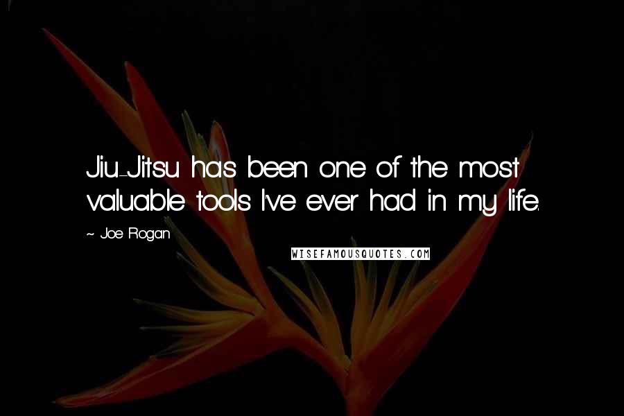 Joe Rogan Quotes: Jiu-Jitsu has been one of the most valuable tools I've ever had in my life.