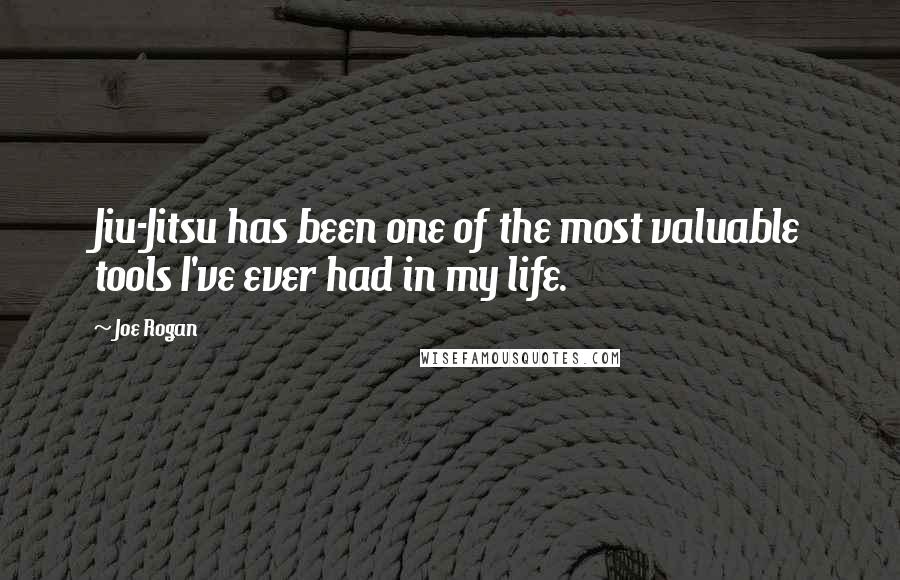 Joe Rogan Quotes: Jiu-Jitsu has been one of the most valuable tools I've ever had in my life.