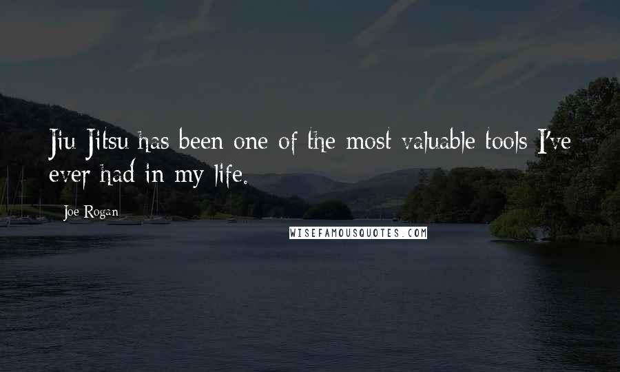 Joe Rogan Quotes: Jiu-Jitsu has been one of the most valuable tools I've ever had in my life.