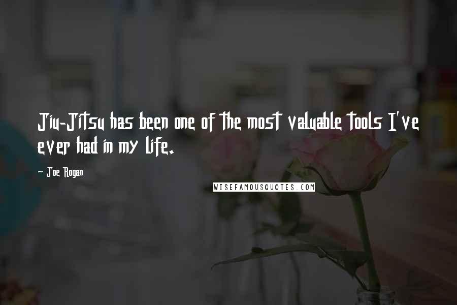 Joe Rogan Quotes: Jiu-Jitsu has been one of the most valuable tools I've ever had in my life.