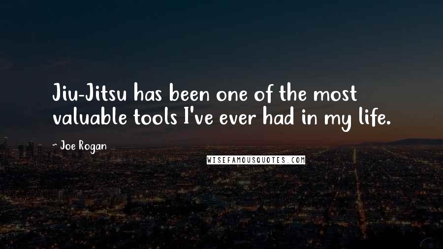 Joe Rogan Quotes: Jiu-Jitsu has been one of the most valuable tools I've ever had in my life.