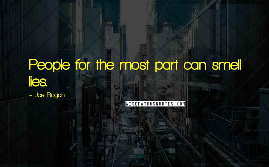 Joe Rogan Quotes: People for the most part can smell lies.