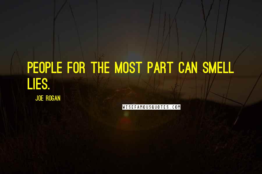 Joe Rogan Quotes: People for the most part can smell lies.