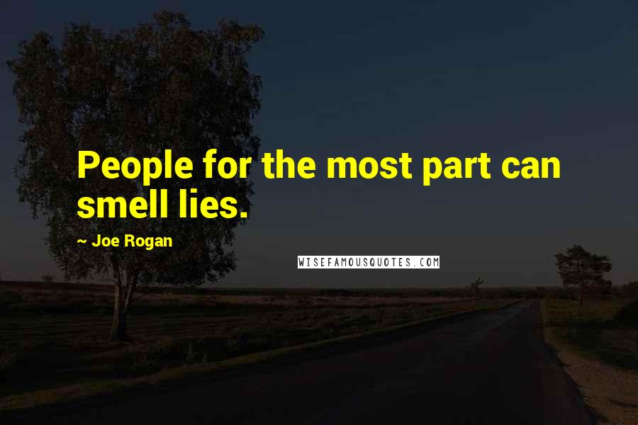 Joe Rogan Quotes: People for the most part can smell lies.