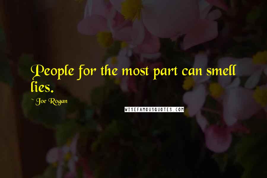 Joe Rogan Quotes: People for the most part can smell lies.