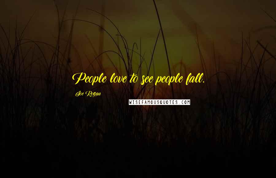 Joe Rogan Quotes: People love to see people fall.