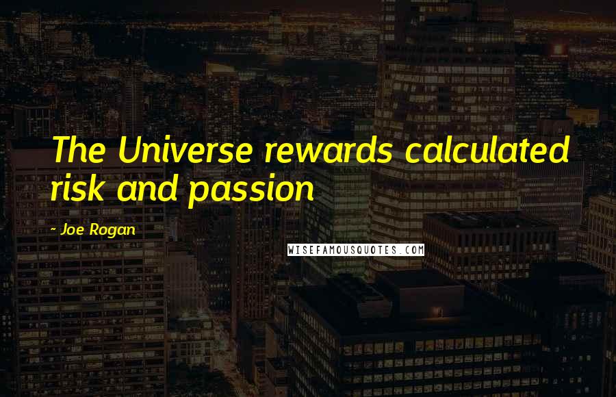 Joe Rogan Quotes: The Universe rewards calculated risk and passion