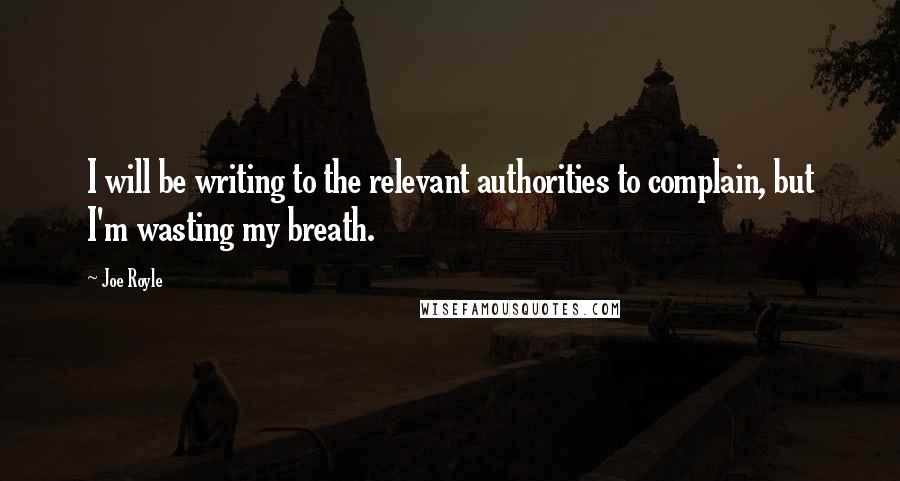 Joe Royle Quotes: I will be writing to the relevant authorities to complain, but I'm wasting my breath.