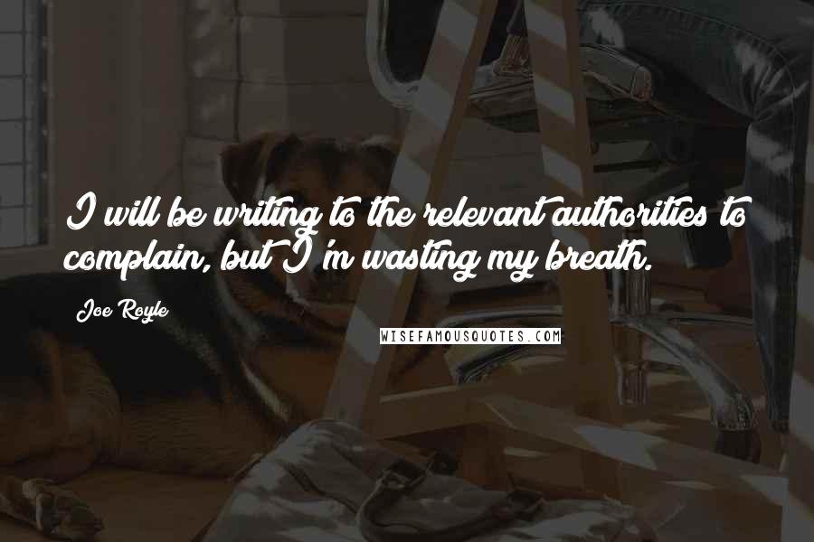 Joe Royle Quotes: I will be writing to the relevant authorities to complain, but I'm wasting my breath.