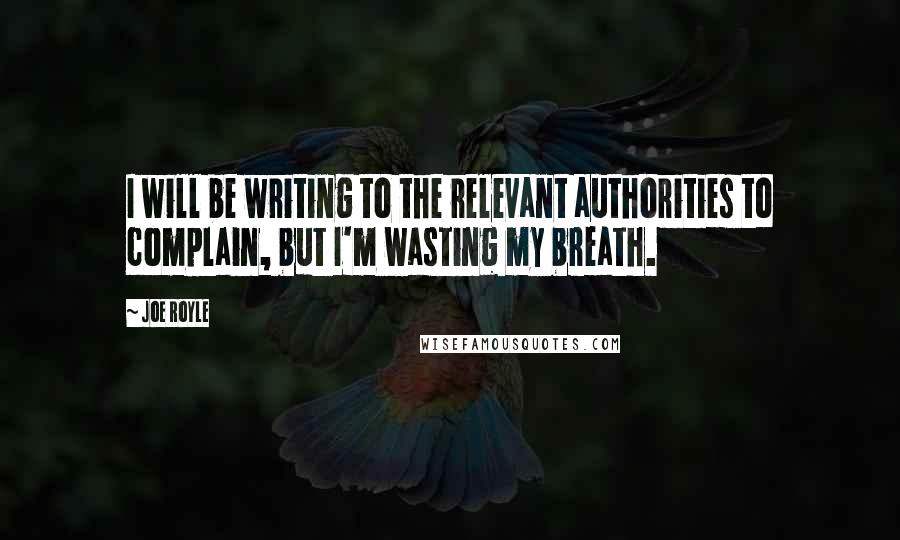 Joe Royle Quotes: I will be writing to the relevant authorities to complain, but I'm wasting my breath.
