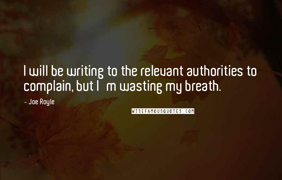 Joe Royle Quotes: I will be writing to the relevant authorities to complain, but I'm wasting my breath.