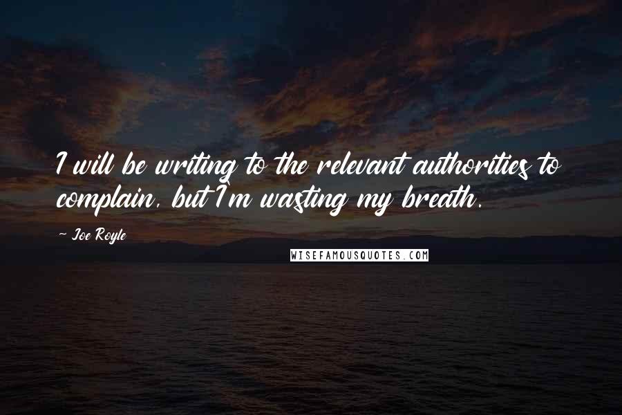 Joe Royle Quotes: I will be writing to the relevant authorities to complain, but I'm wasting my breath.