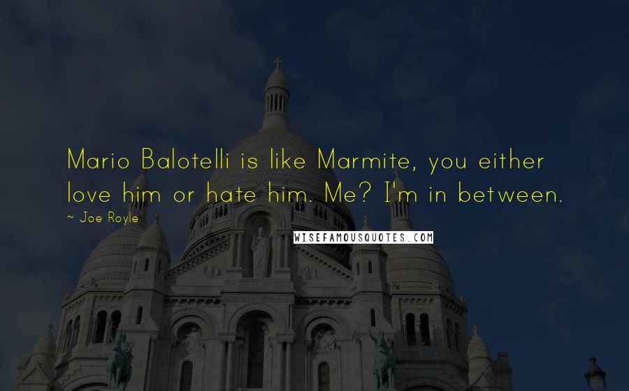 Joe Royle Quotes: Mario Balotelli is like Marmite, you either love him or hate him. Me? I'm in between.