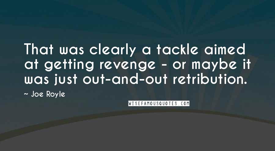 Joe Royle Quotes: That was clearly a tackle aimed at getting revenge - or maybe it was just out-and-out retribution.