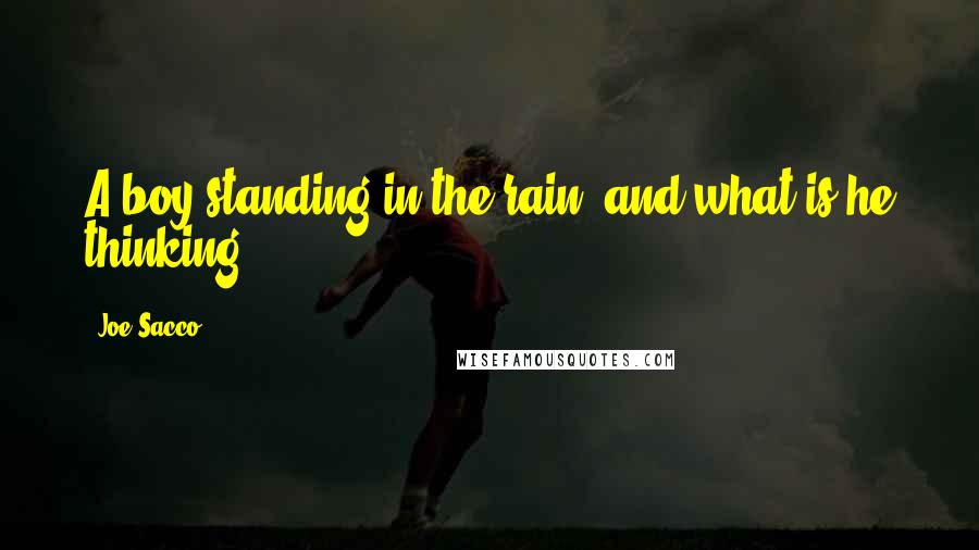 Joe Sacco Quotes: A boy standing in the rain, and what is he thinking?