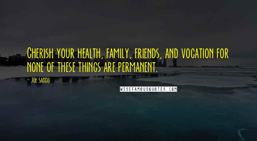 Joe Sacco Quotes: Cherish your health, family, friends, and vocation for none of these things are permanent.