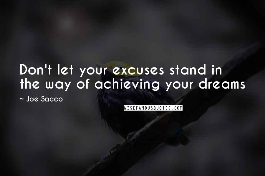 Joe Sacco Quotes: Don't let your excuses stand in the way of achieving your dreams