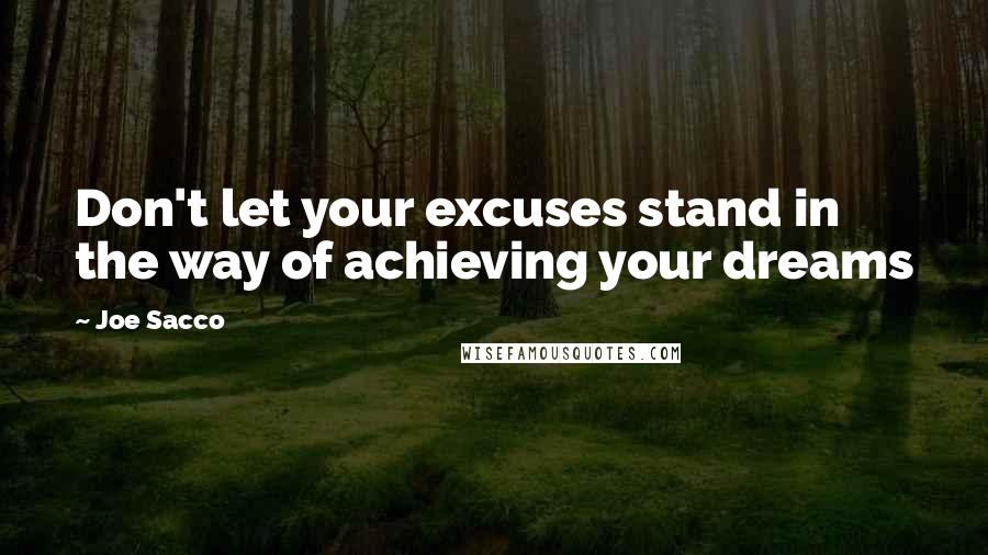 Joe Sacco Quotes: Don't let your excuses stand in the way of achieving your dreams