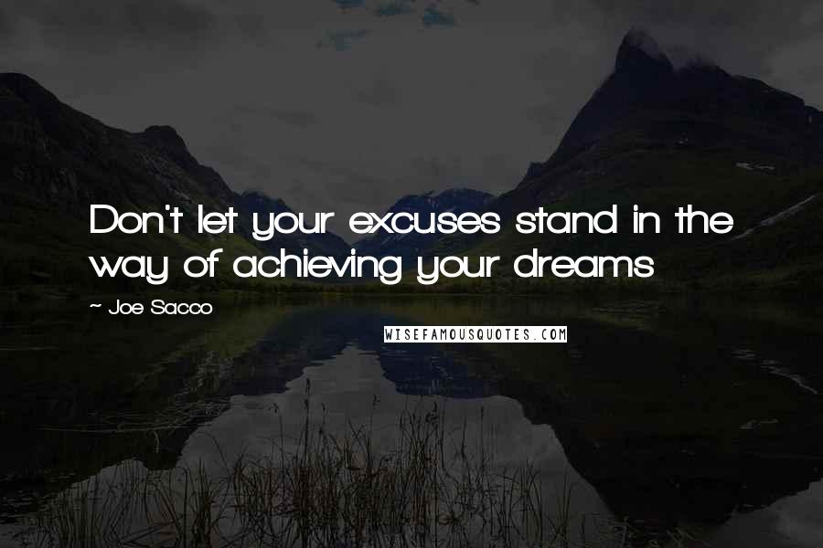 Joe Sacco Quotes: Don't let your excuses stand in the way of achieving your dreams