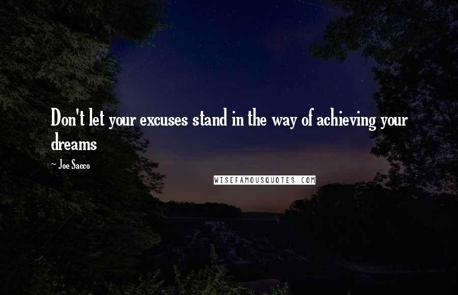 Joe Sacco Quotes: Don't let your excuses stand in the way of achieving your dreams