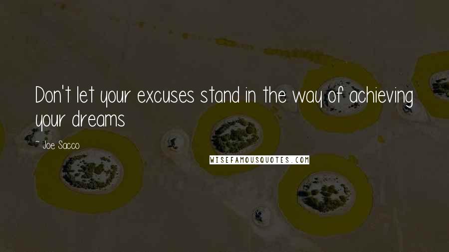 Joe Sacco Quotes: Don't let your excuses stand in the way of achieving your dreams