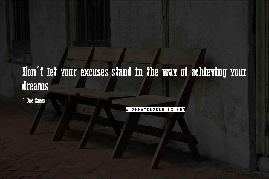 Joe Sacco Quotes: Don't let your excuses stand in the way of achieving your dreams