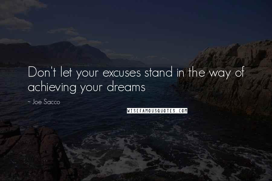 Joe Sacco Quotes: Don't let your excuses stand in the way of achieving your dreams