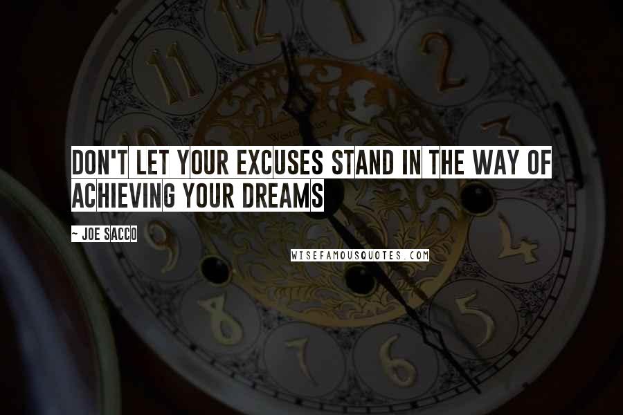 Joe Sacco Quotes: Don't let your excuses stand in the way of achieving your dreams