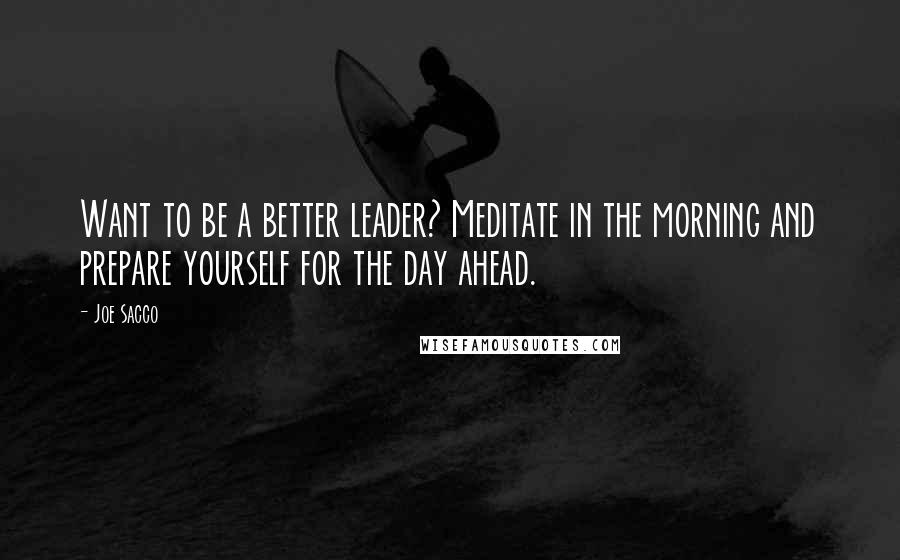 Joe Sacco Quotes: Want to be a better leader? Meditate in the morning and prepare yourself for the day ahead.