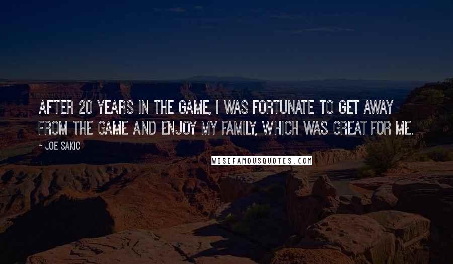 Joe Sakic Quotes: After 20 years in the game, I was fortunate to get away from the game and enjoy my family, which was great for me.